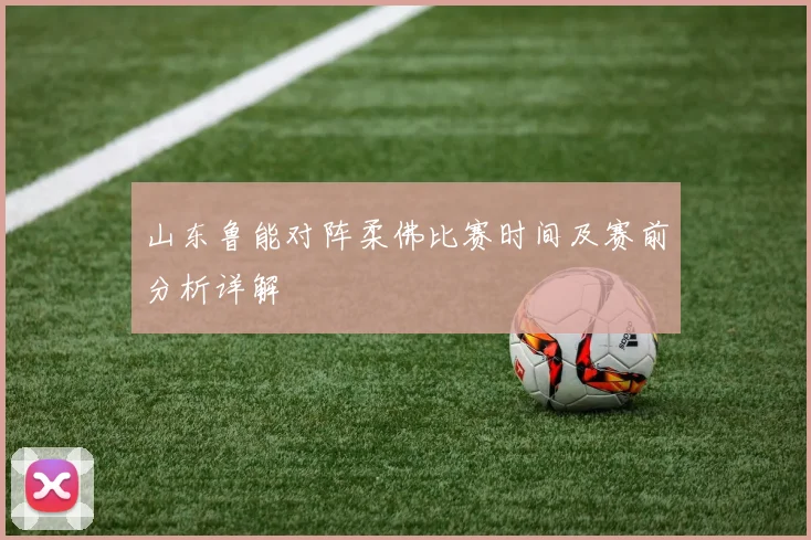 山东鲁能对阵柔佛比赛时间及赛前分析详解