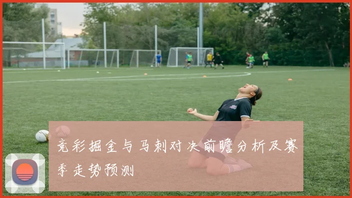 竞彩掘金与马刺对决前瞻分析及赛季走势预测